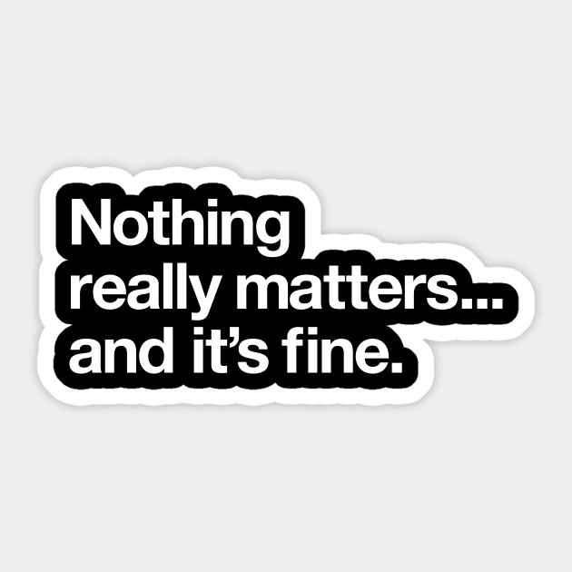 Nothing really matters and its fine Sticker by Popvetica